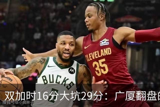 双加时16分大坑29分：广厦翻盘的第一推力不在外援了 3人优秀